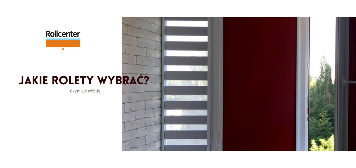 Czym się różnią rolety? jakie rolety wybrać?